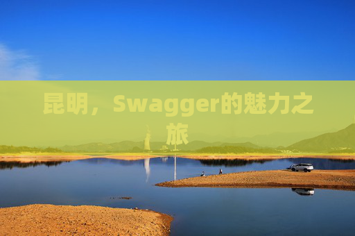 昆明，Swagger的魅力之旅