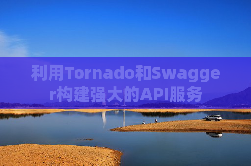 利用Tornado和Swagger构建强大的API服务